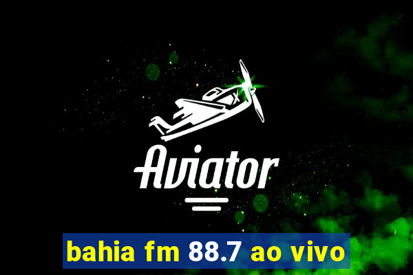 bahia fm 88.7 ao vivo